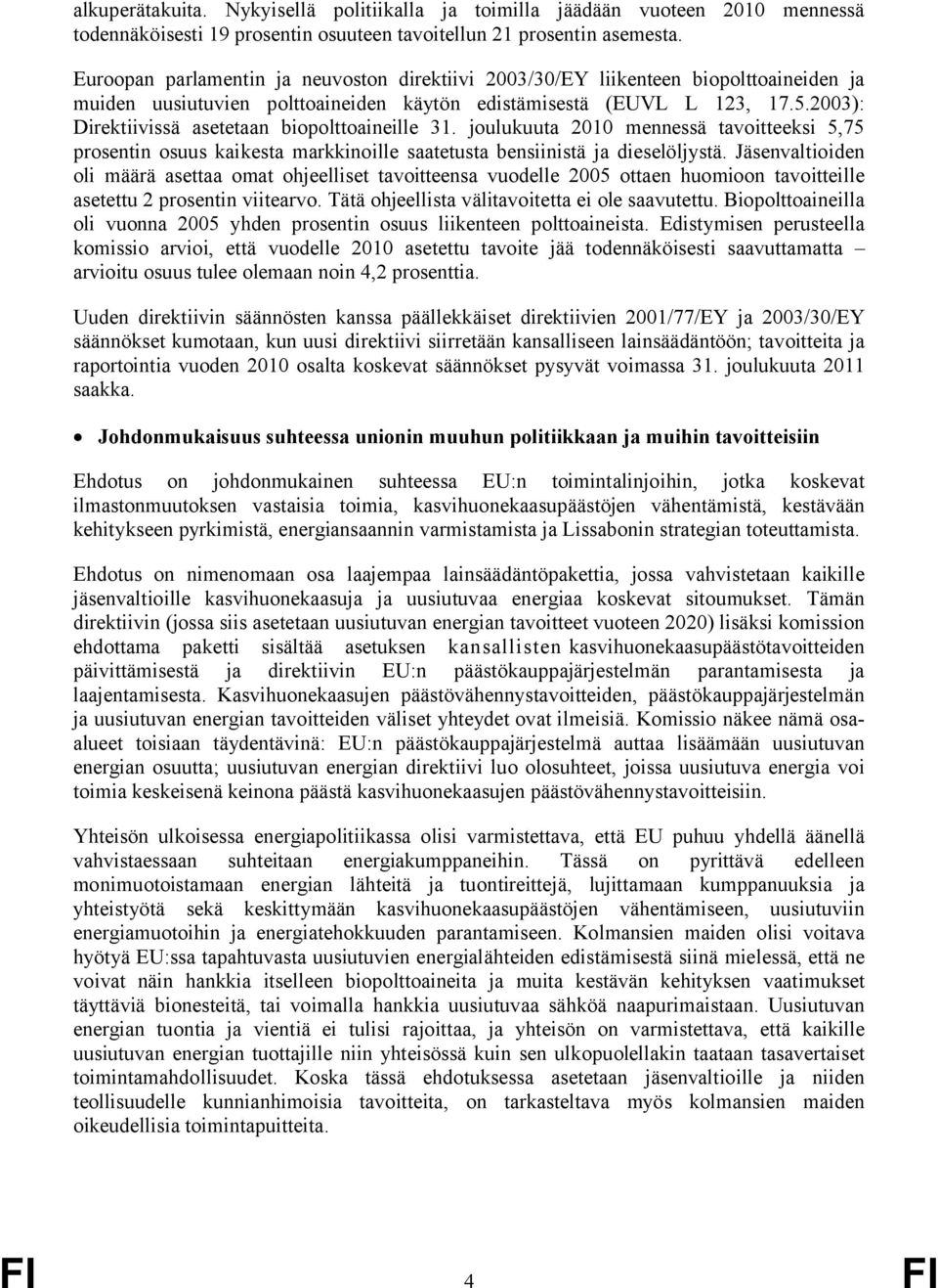 2003): Direktiivissä asetetaan biopolttoaineille 31. joulukuuta 2010 mennessä tavoitteeksi 5,75 prosentin osuus kaikesta markkinoille saatetusta bensiinistä ja dieselöljystä.