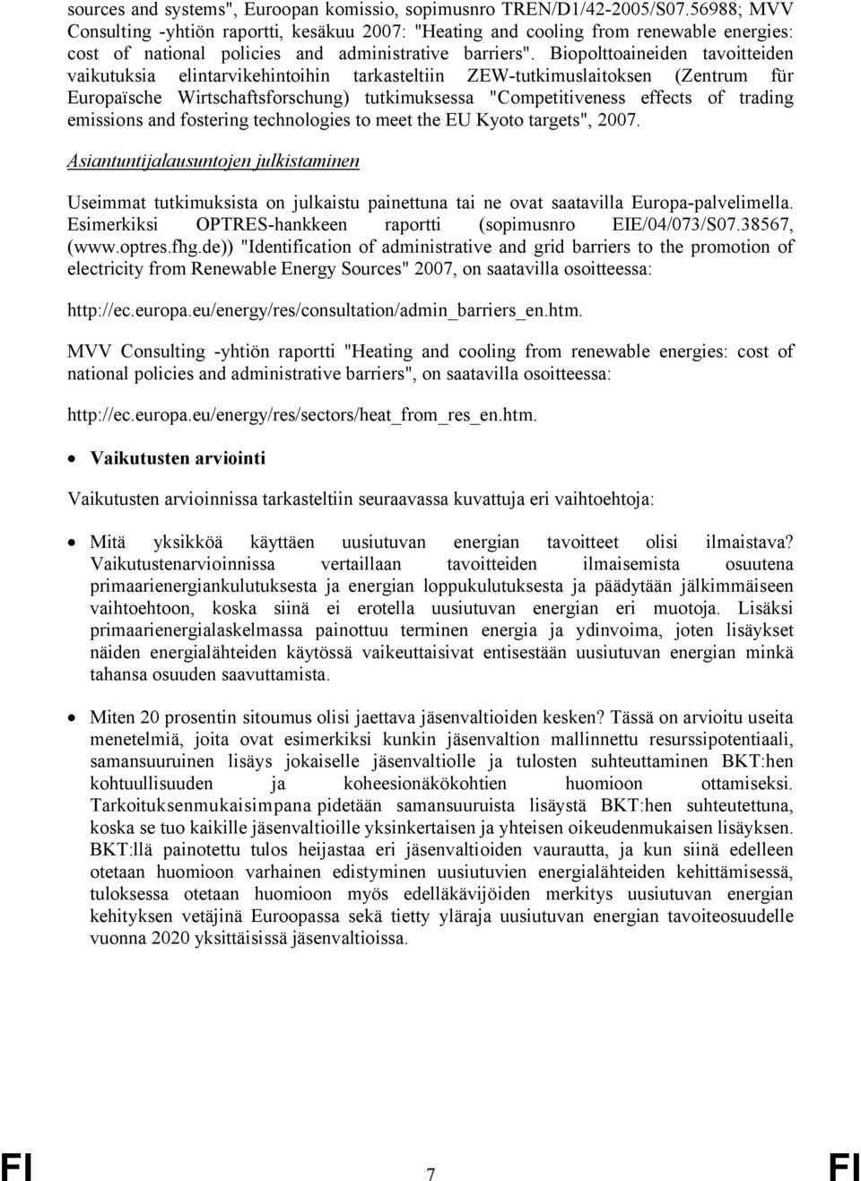 Biopolttoaineiden tavoitteiden vaikutuksia elintarvikehintoihin tarkasteltiin ZEW-tutkimuslaitoksen (Zentrum für Europaïsche Wirtschaftsforschung) tutkimuksessa "Competitiveness effects of trading