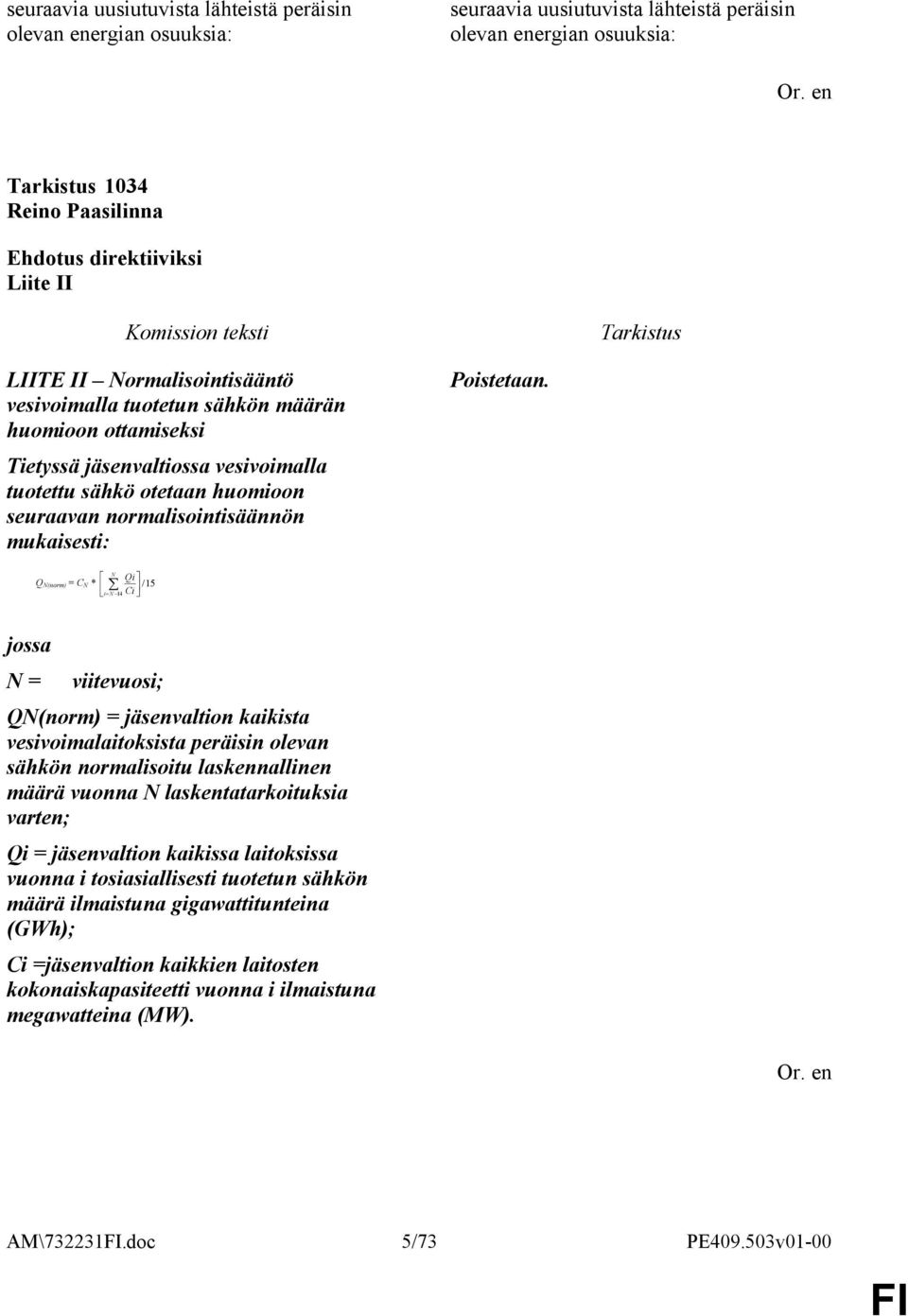 QN(norm) = CN * N Qi / 15 i N 14 Ci jossa N = viitevuosi; QN(norm) = jäsenvaltion kaikista vesivoimalaitoksista peräisin olevan sähkön normalisoitu laskennallinen määrä vuonna N laskentatarkoituksia