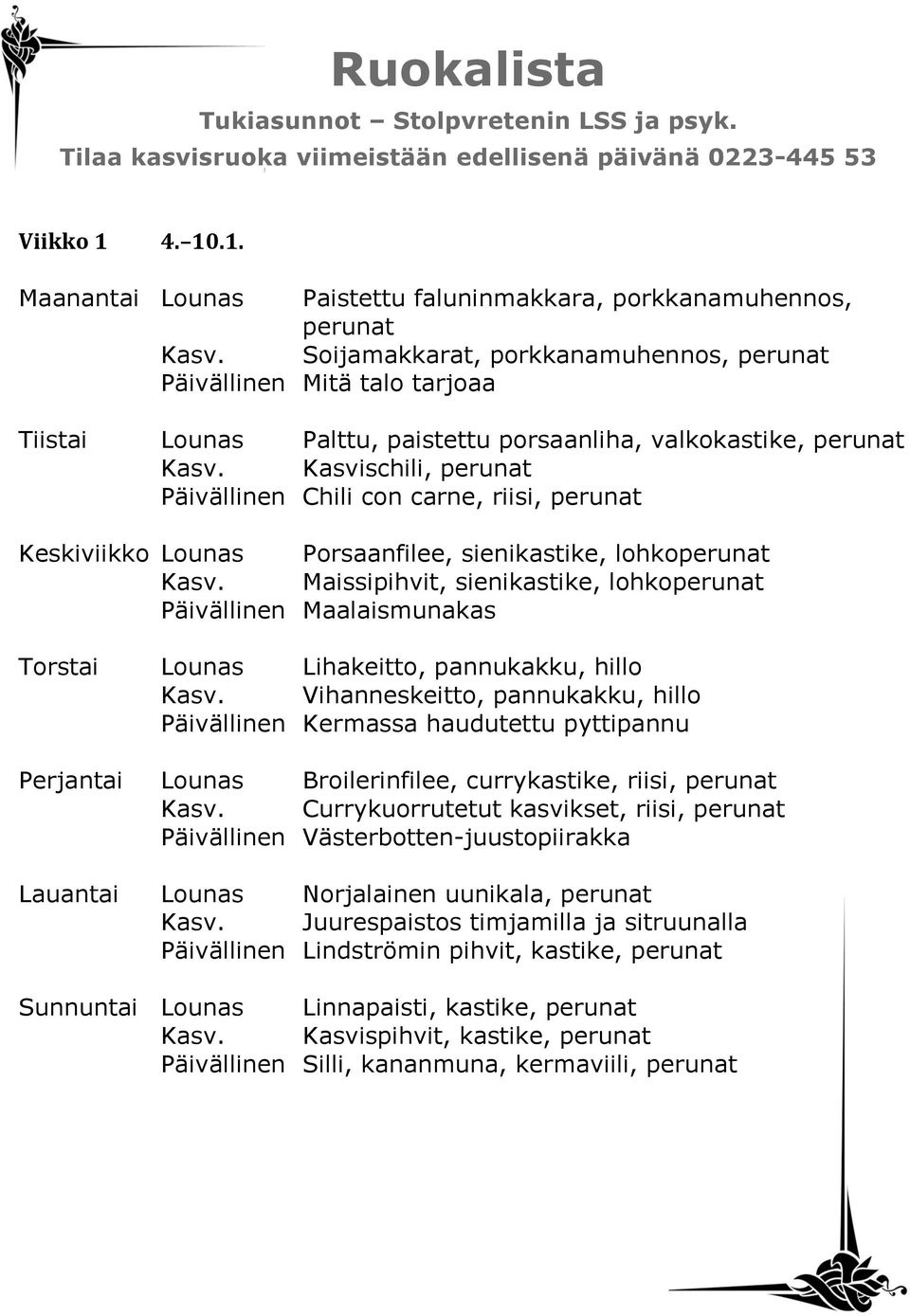 Kasvischili, perunat Päivällinen Chili con carne, riisi, perunat Keskiviikko Lounas Porsaanfilee, sienikastike, lohkoperunat Kasv.