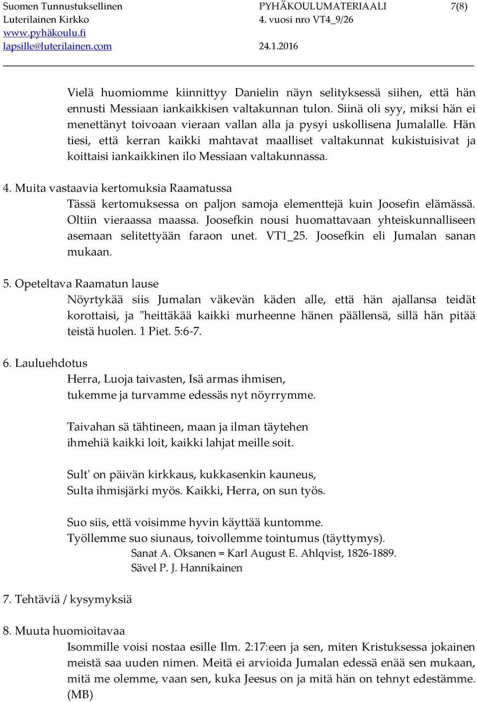 Hän tiesi, että kerran kaikki mahtavat maalliset valtakunnat kukistuisivat ja koittaisi iankaikkinen ilo Messiaan valtakunnassa. 4.