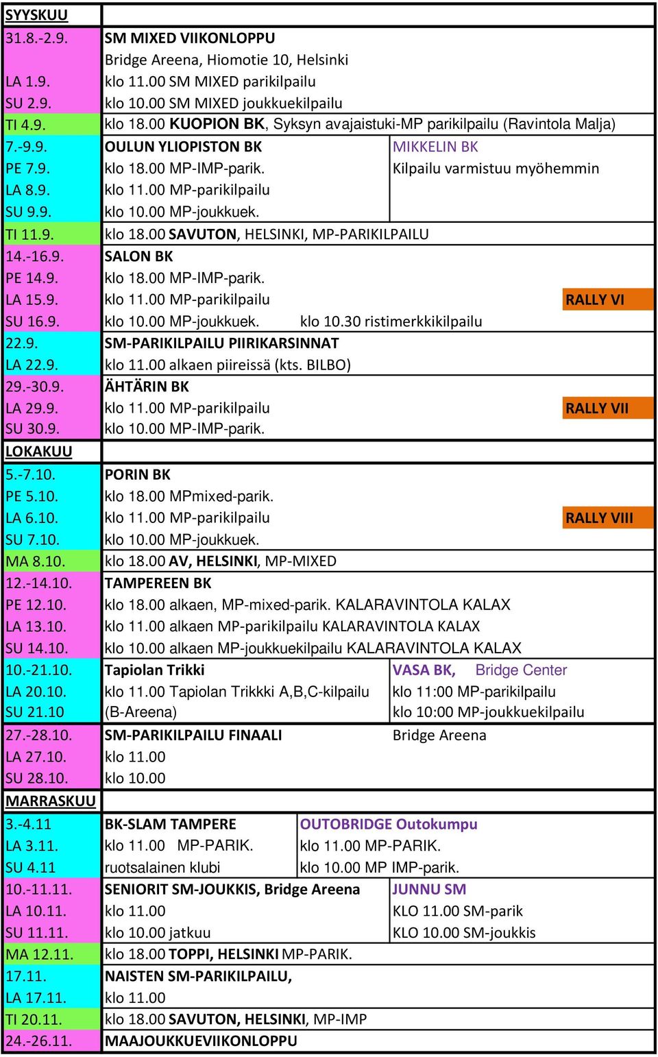 00 MP-parikilpailu SU 9.9. klo 10.00 MP-joukkuek. TI 11.9. klo 18.00 SAVUTON, HELSINKI, MP-PARIKILPAILU 14.-16.9. SALON BK PE 14.9. klo 18.00 MP-IMP-parik. LA 15.9. klo 11.