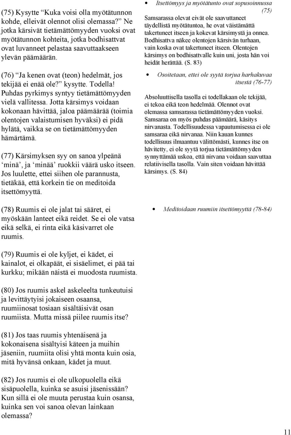 (76) Ja kenen ovat (teon) hedelmät, jos tekijää ei enää ole? kysytte. Todella! Puhdas pyrkimys syntyy tietämättömyyden vielä vallitessa.