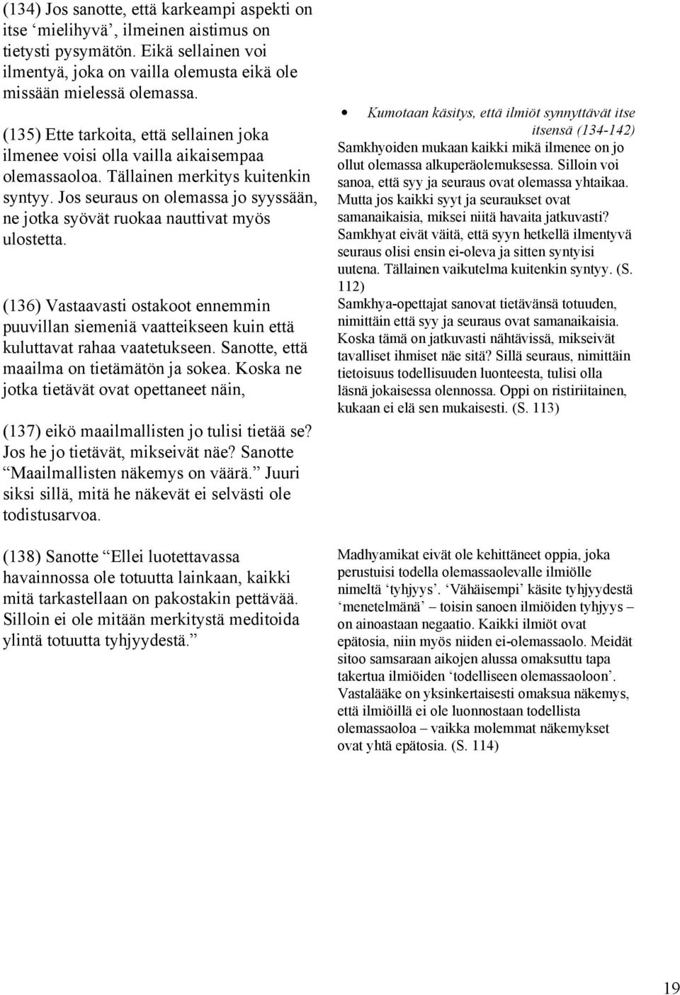 Jos seuraus on olemassa jo syyssään, ne jotka syövät ruokaa nauttivat myös ulostetta. (136) Vastaavasti ostakoot ennemmin puuvillan siemeniä vaatteikseen kuin että kuluttavat rahaa vaatetukseen.