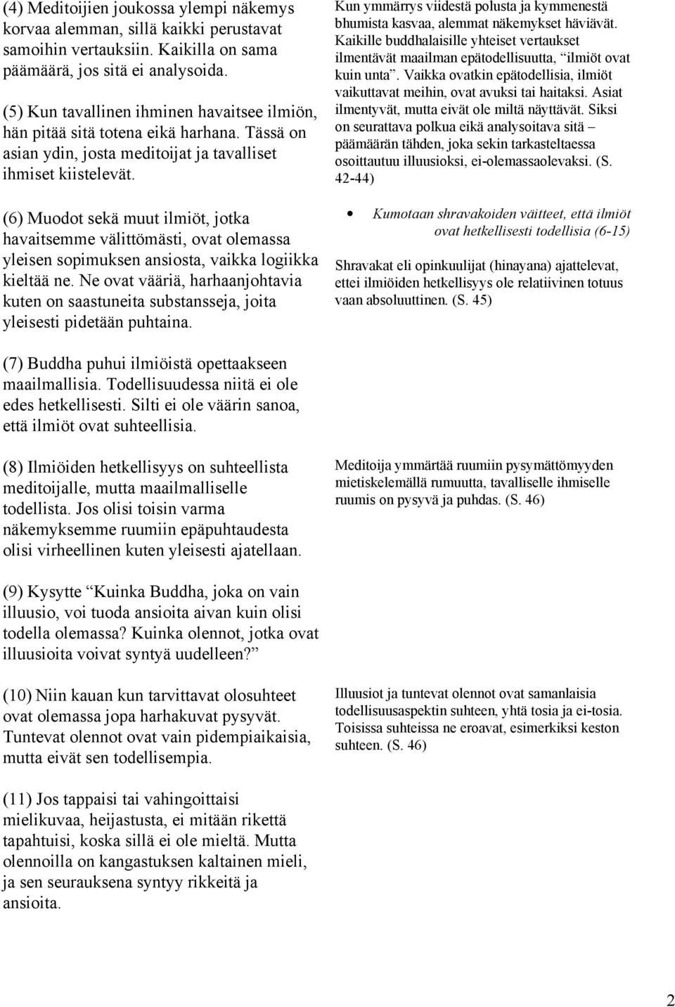 (6) Muodot sekä muut ilmiöt, jotka havaitsemme välittömästi, ovat olemassa yleisen sopimuksen ansiosta, vaikka logiikka kieltää ne.