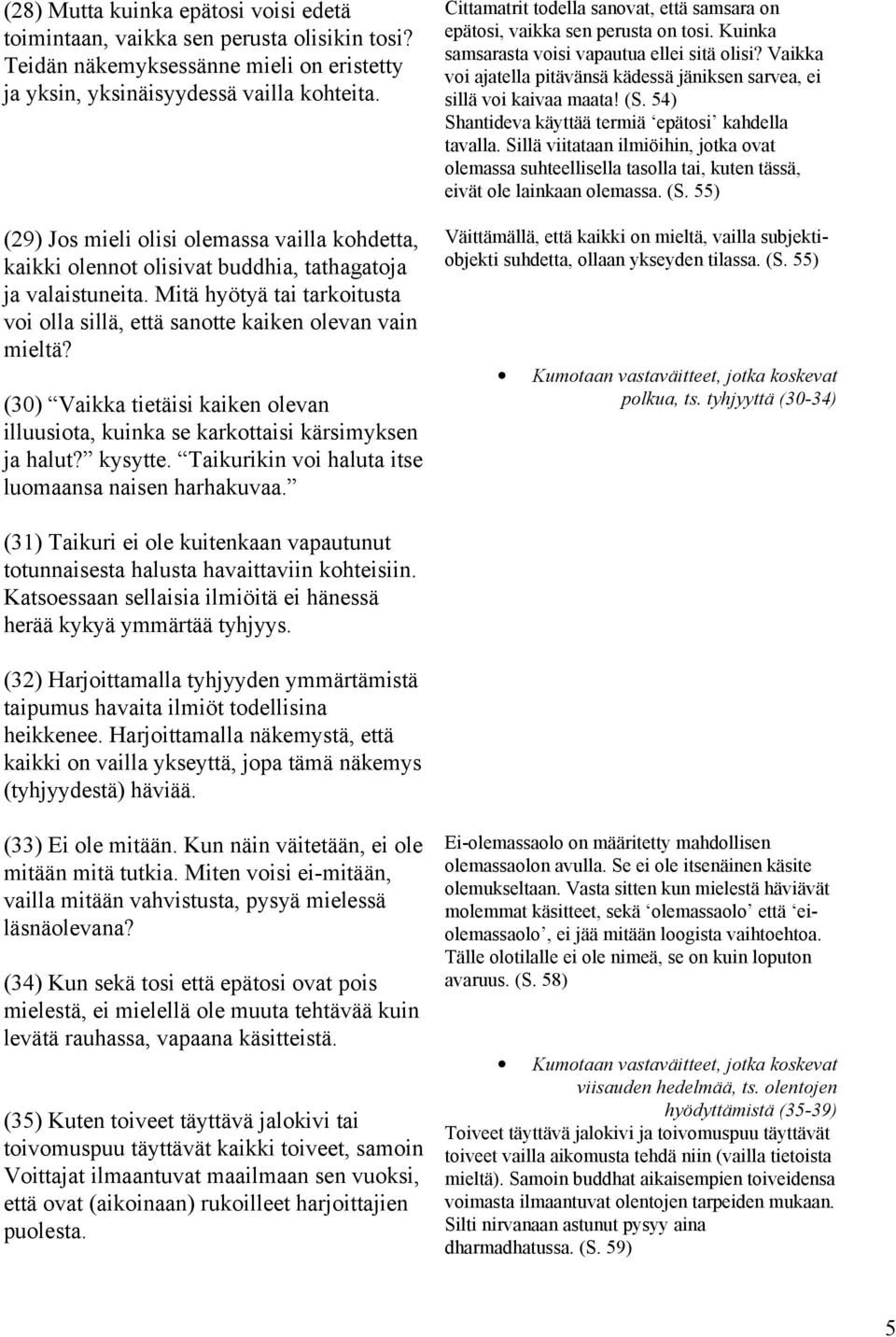 (30) Vaikka tietäisi kaiken olevan illuusiota, kuinka se karkottaisi kärsimyksen ja halut? kysytte. Taikurikin voi haluta itse luomaansa naisen harhakuvaa.