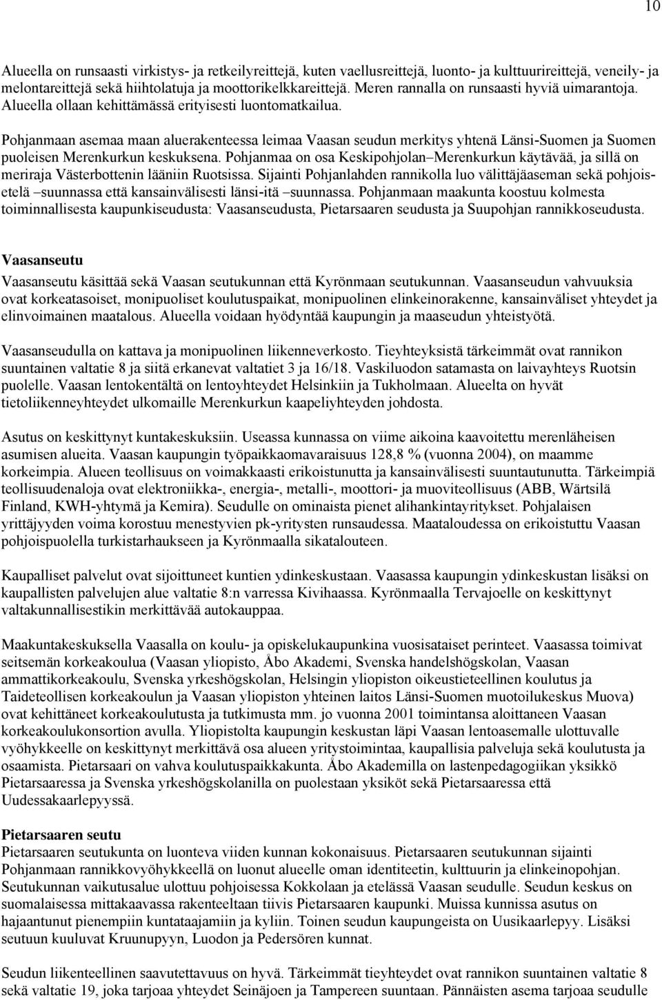 Pohjanmaan asemaa maan aluerakenteessa leimaa Vaasan seudun merkitys yhtenä Länsi-Suomen ja Suomen puoleisen Merenkurkun keskuksena.