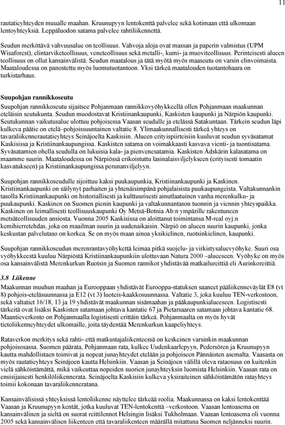 Perinteisesti alueen teollisuus on ollut kansainvälistä. Seudun maatalous ja tätä myötä myös maaseutu on varsin elinvoimaista. Maataloudessa on panostettu myös luomutuotantoon.