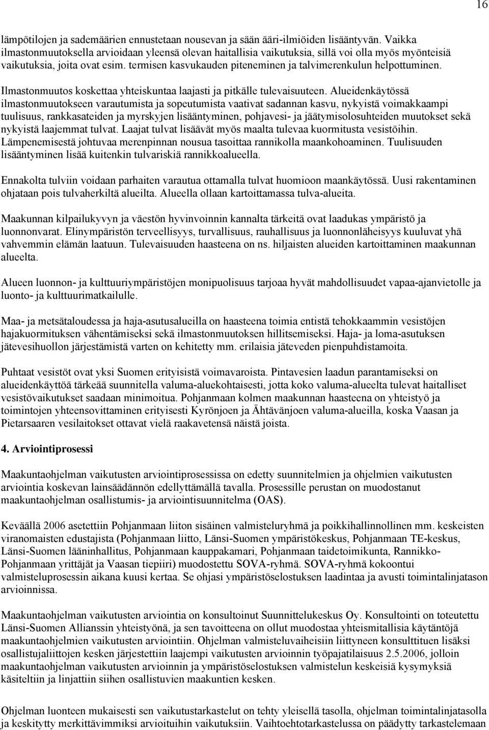 termisen kasvukauden piteneminen ja talvimerenkulun helpottuminen. Ilmastonmuutos koskettaa yhteiskuntaa laajasti ja pitkälle tulevaisuuteen.