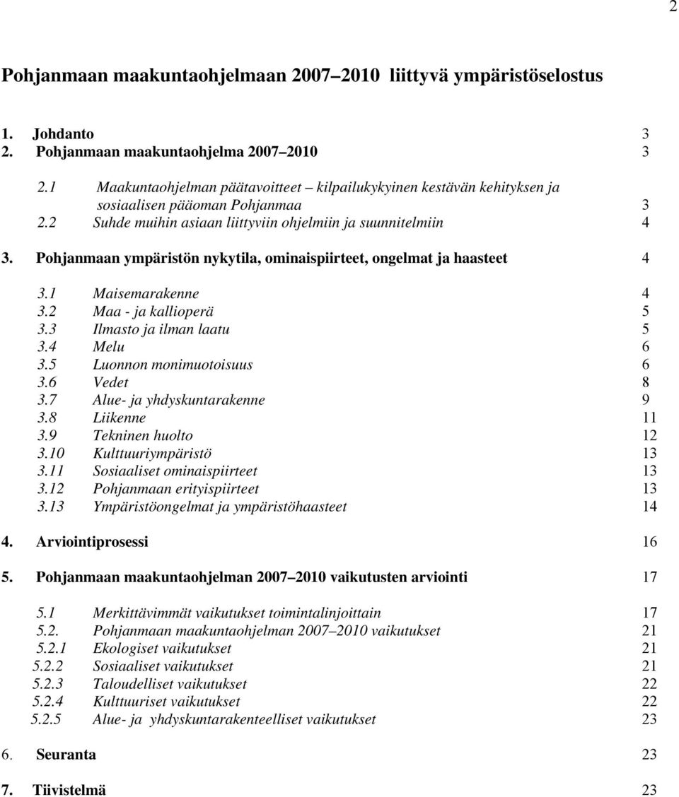 Pohjanmaan ympäristön nykytila, ominaispiirteet, ongelmat ja haasteet 4 3.1 Maisemarakenne 4 3.2 Maa - ja kallioperä 5 3.3 Ilmasto ja ilman laatu 5 3.4 Melu 6 3.5 Luonnon monimuotoisuus 6 3.