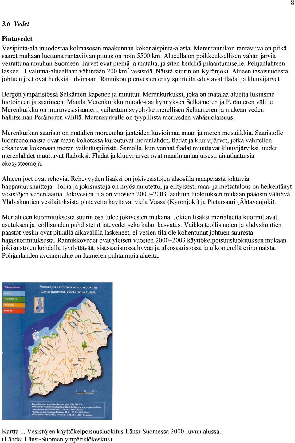 Pohjanlahteen laskee 11 valuma-alueeltaan vähintään 200 km 2 vesistöä. Näistä suurin on Kyrönjoki. Alueen tasaisuudesta johtuen joet ovat herkkiä tulvimaan.