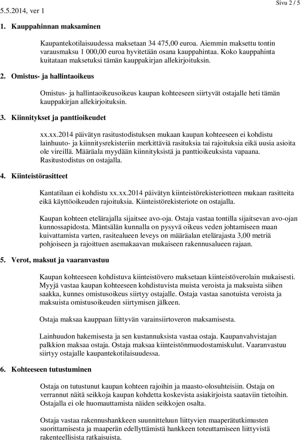 Omistus- ja hallintaoikeus Omistus- ja hallintaoikeusoikeus kaupan kohteeseen siirtyvät ostajalle heti tämän kauppakirjan allekirjoituksin. 3. Kiinnitykset ja panttioikeudet 4. Kiinteistörasitteet xx.