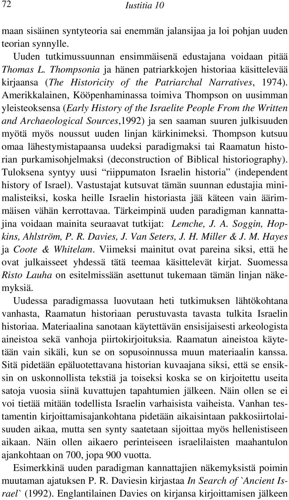 Amerikkalainen, Kööpenhaminassa toimiva Thompson on uusimman yleisteoksensa (Early History of the Israelite People From the Written and Archaeological Sources,1992) ja sen saaman suuren julkisuuden