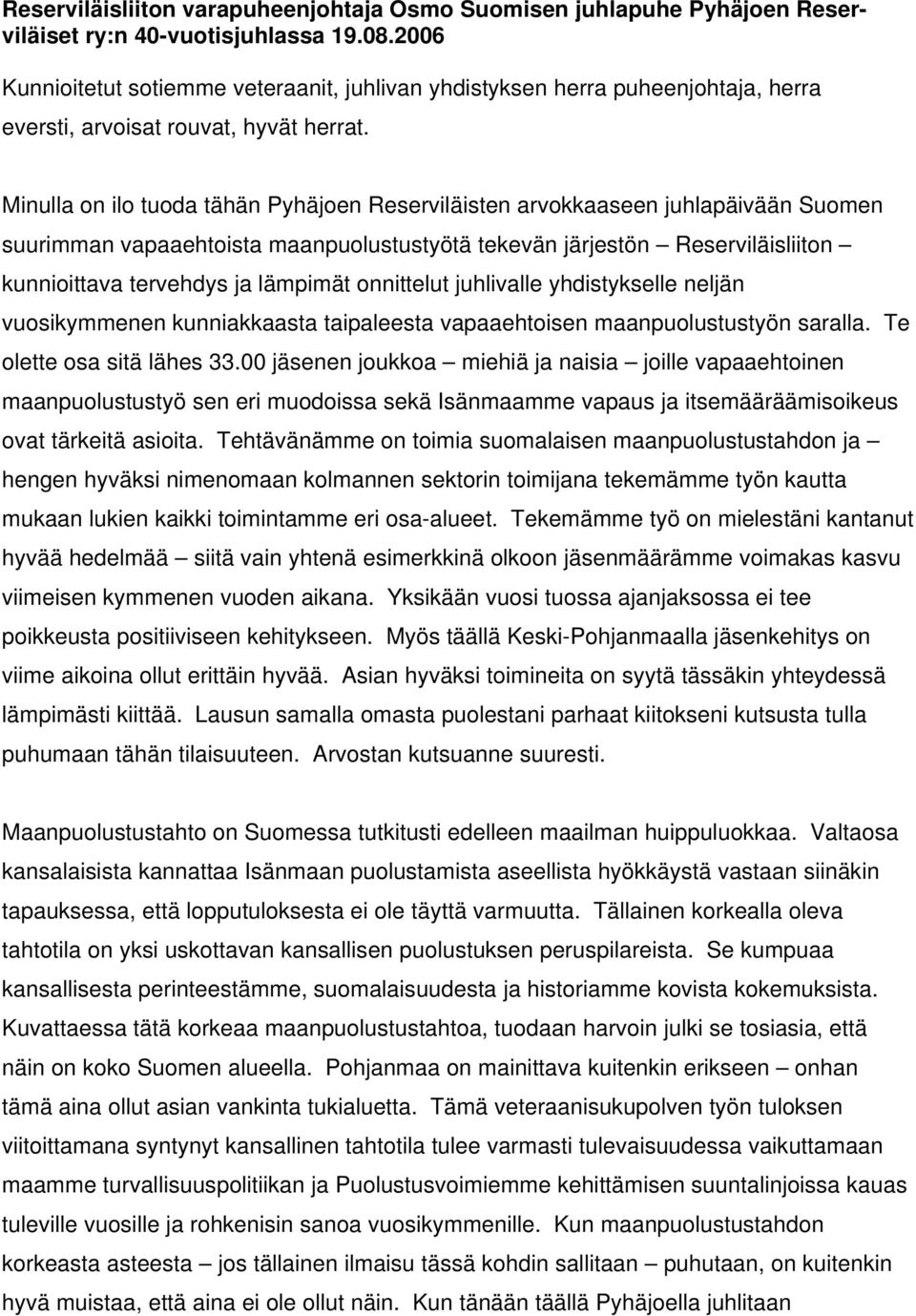 Minulla on ilo tuoda tähän Pyhäjoen Reserviläisten arvokkaaseen juhlapäivään Suomen suurimman vapaaehtoista maanpuolustustyötä tekevän järjestön Reserviläisliiton kunnioittava tervehdys ja lämpimät