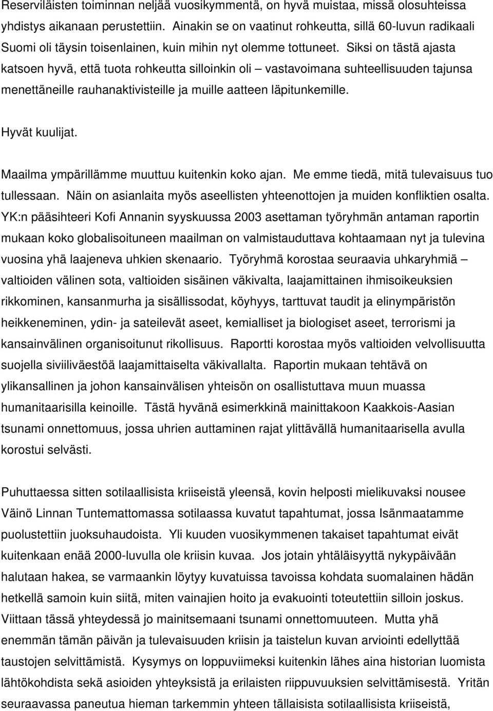 Siksi on tästä ajasta katsoen hyvä, että tuota rohkeutta silloinkin oli vastavoimana suhteellisuuden tajunsa menettäneille rauhanaktivisteille ja muille aatteen läpitunkemille. Hyvät kuulijat.