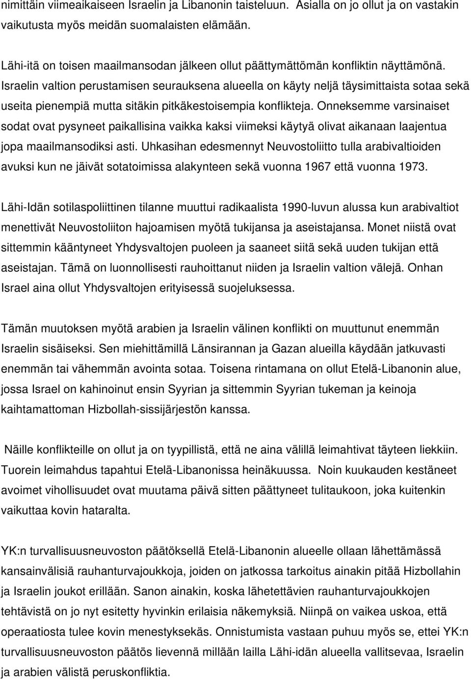 Israelin valtion perustamisen seurauksena alueella on käyty neljä täysimittaista sotaa sekä useita pienempiä mutta sitäkin pitkäkestoisempia konflikteja.