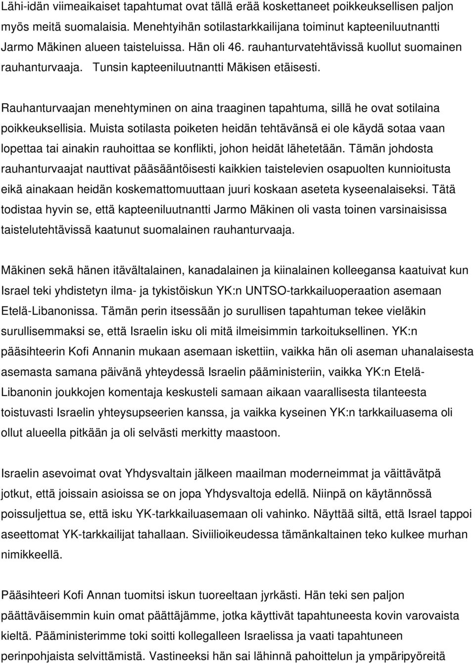 Tunsin kapteeniluutnantti Mäkisen etäisesti. Rauhanturvaajan menehtyminen on aina traaginen tapahtuma, sillä he ovat sotilaina poikkeuksellisia.