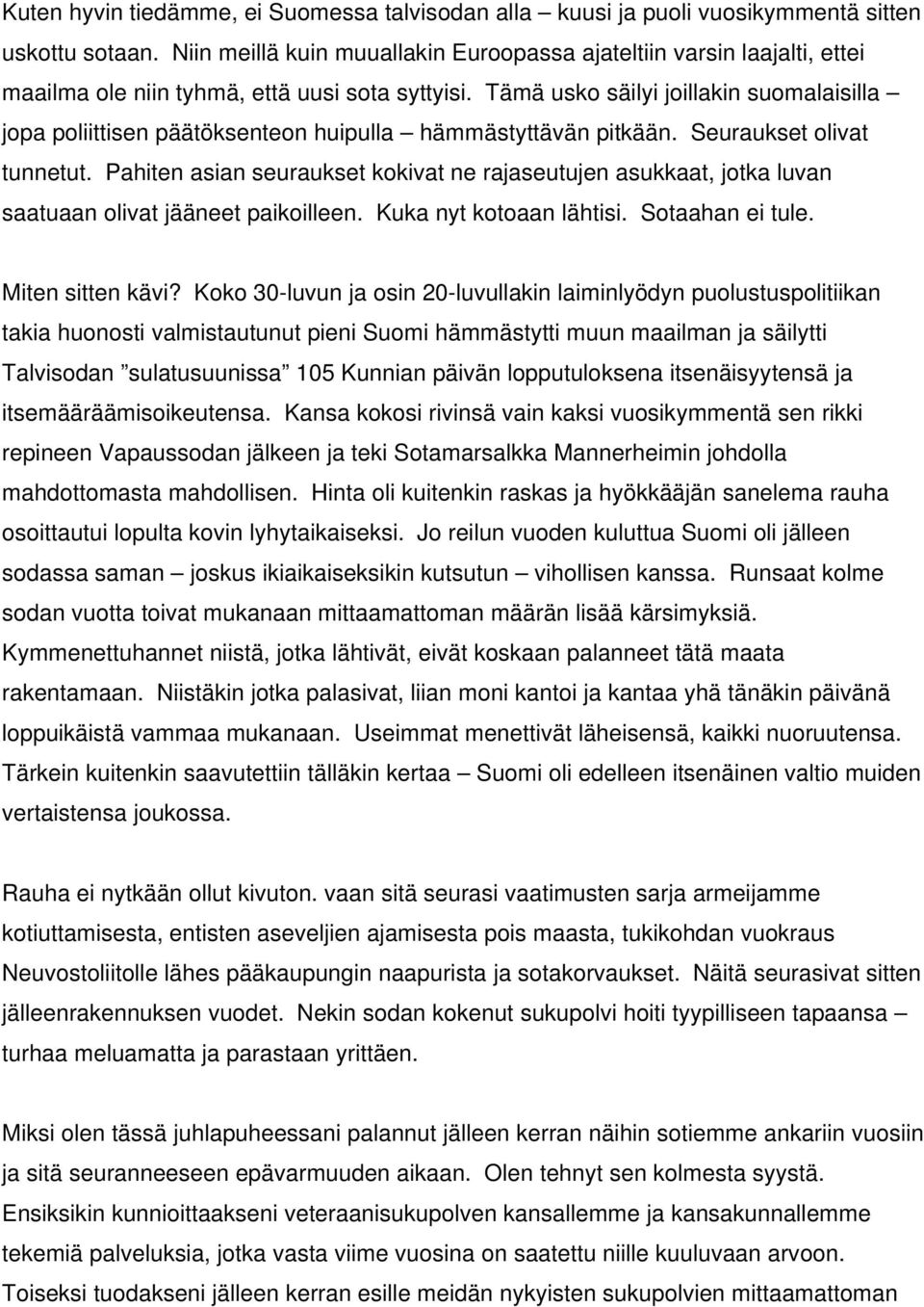 Tämä usko säilyi joillakin suomalaisilla jopa poliittisen päätöksenteon huipulla hämmästyttävän pitkään. Seuraukset olivat tunnetut.