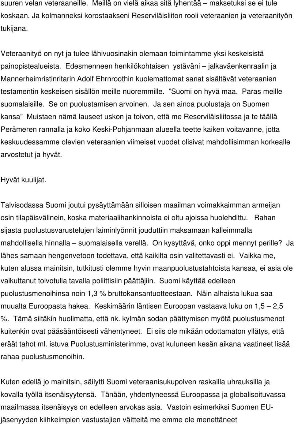 Edesmenneen henkilökohtaisen ystäväni jalkaväenkenraalin ja Mannerheimristinritarin Adolf Ehrnroothin kuolemattomat sanat sisältävät veteraanien testamentin keskeisen sisällön meille nuoremmille.
