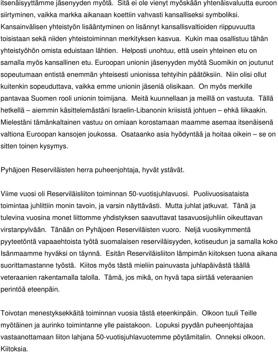 Kukin maa osallistuu tähän yhteistyöhön omista eduistaan lähtien. Helposti unohtuu, että usein yhteinen etu on samalla myös kansallinen etu.