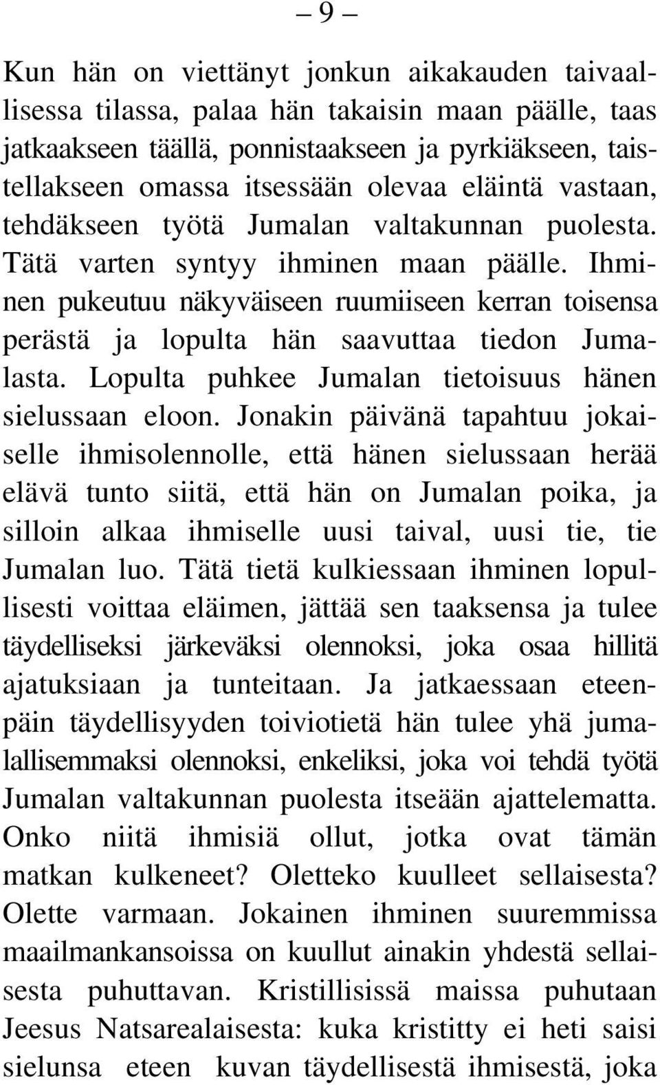 Ihminen pukeutuu näkyväiseen ruumiiseen kerran toisensa perästä ja lopulta hän saavuttaa tiedon Jumalasta. Lopulta puhkee Jumalan tietoisuus hänen sielussaan eloon.