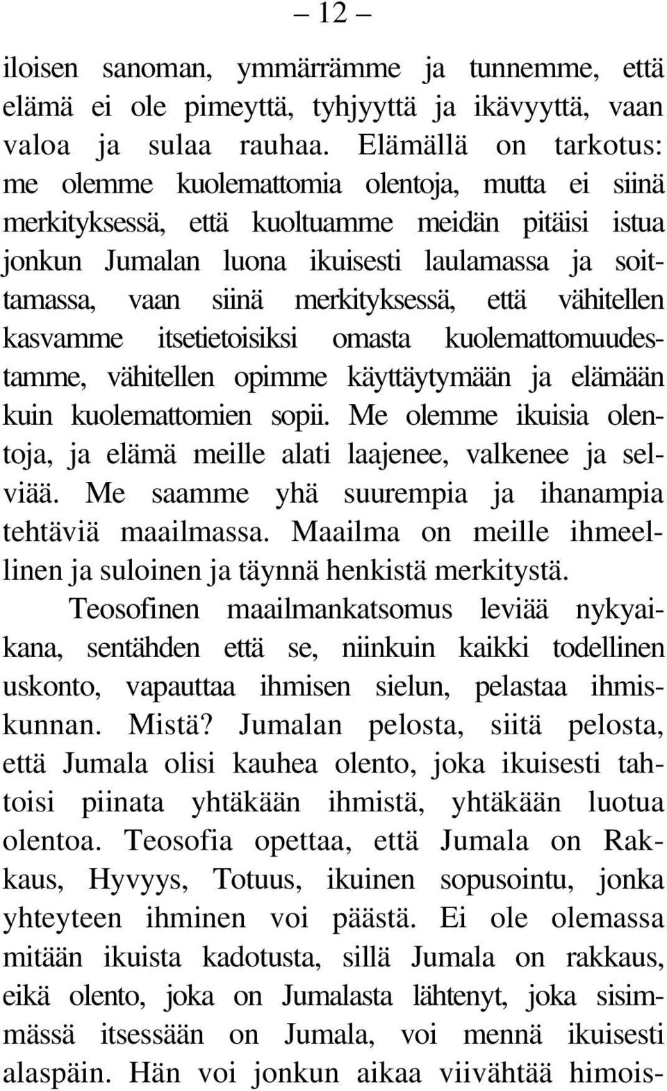 merkityksessä, että vähitellen kasvamme itsetietoisiksi omasta kuolemattomuudestamme, vähitellen opimme käyttäytymään ja elämään kuin kuolemattomien sopii.