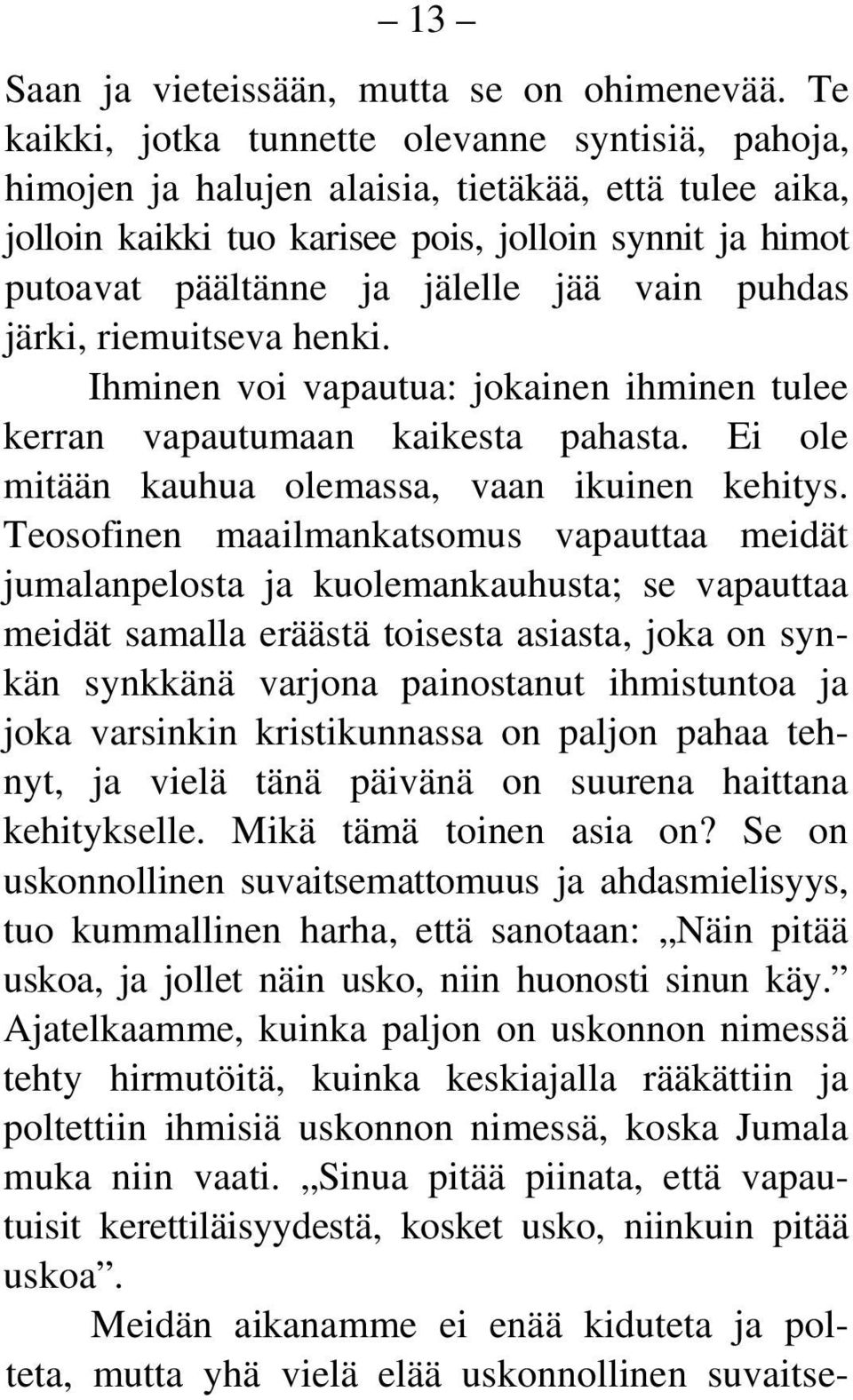 vain puhdas järki, riemuitseva henki. Ihminen voi vapautua: jokainen ihminen tulee kerran vapautumaan kaikesta pahasta. Ei ole mitään kauhua olemassa, vaan ikuinen kehitys.