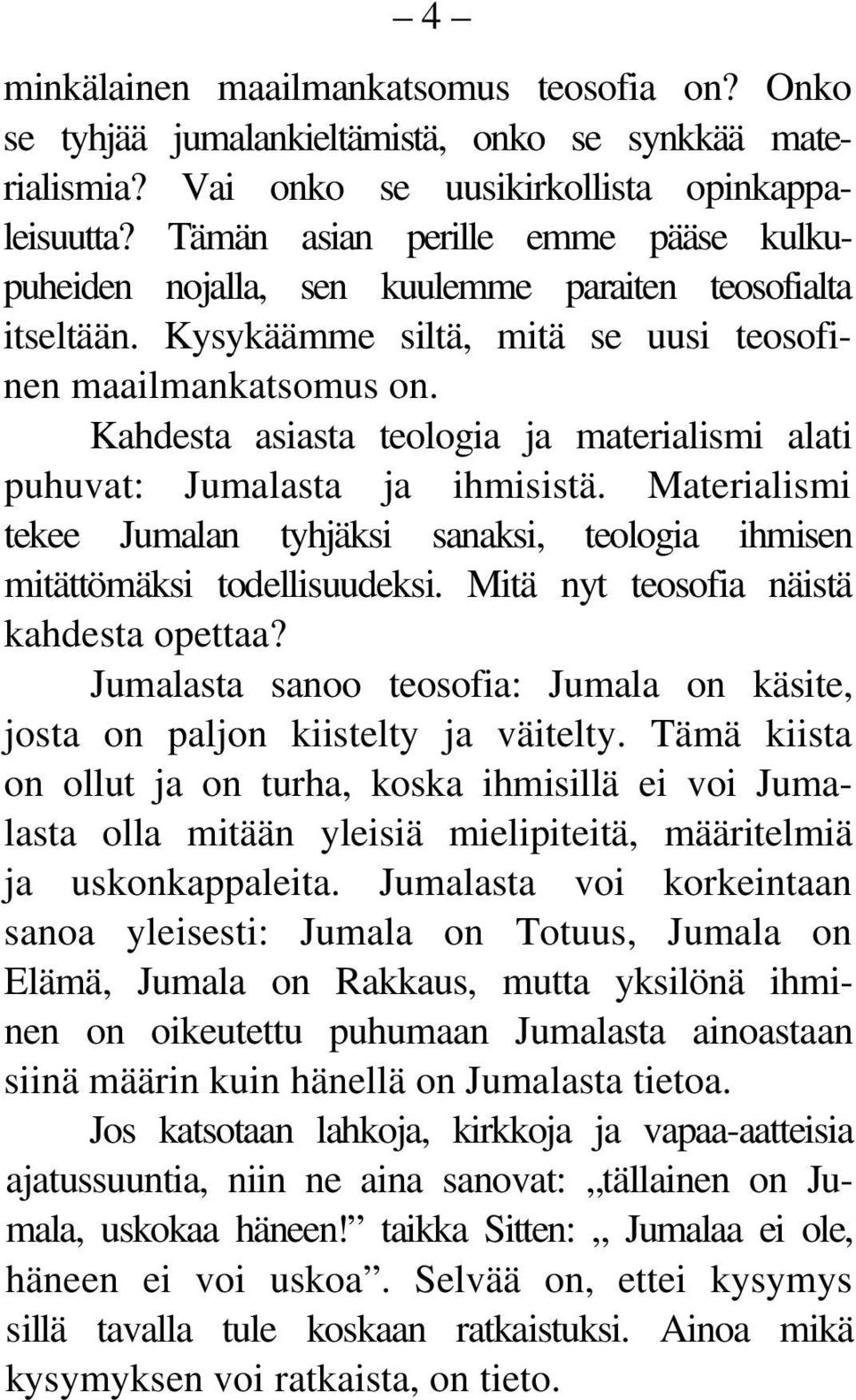 Kahdesta asiasta teologia ja materialismi alati puhuvat: Jumalasta ja ihmisistä. Materialismi tekee Jumalan tyhjäksi sanaksi, teologia ihmisen mitättömäksi todellisuudeksi.