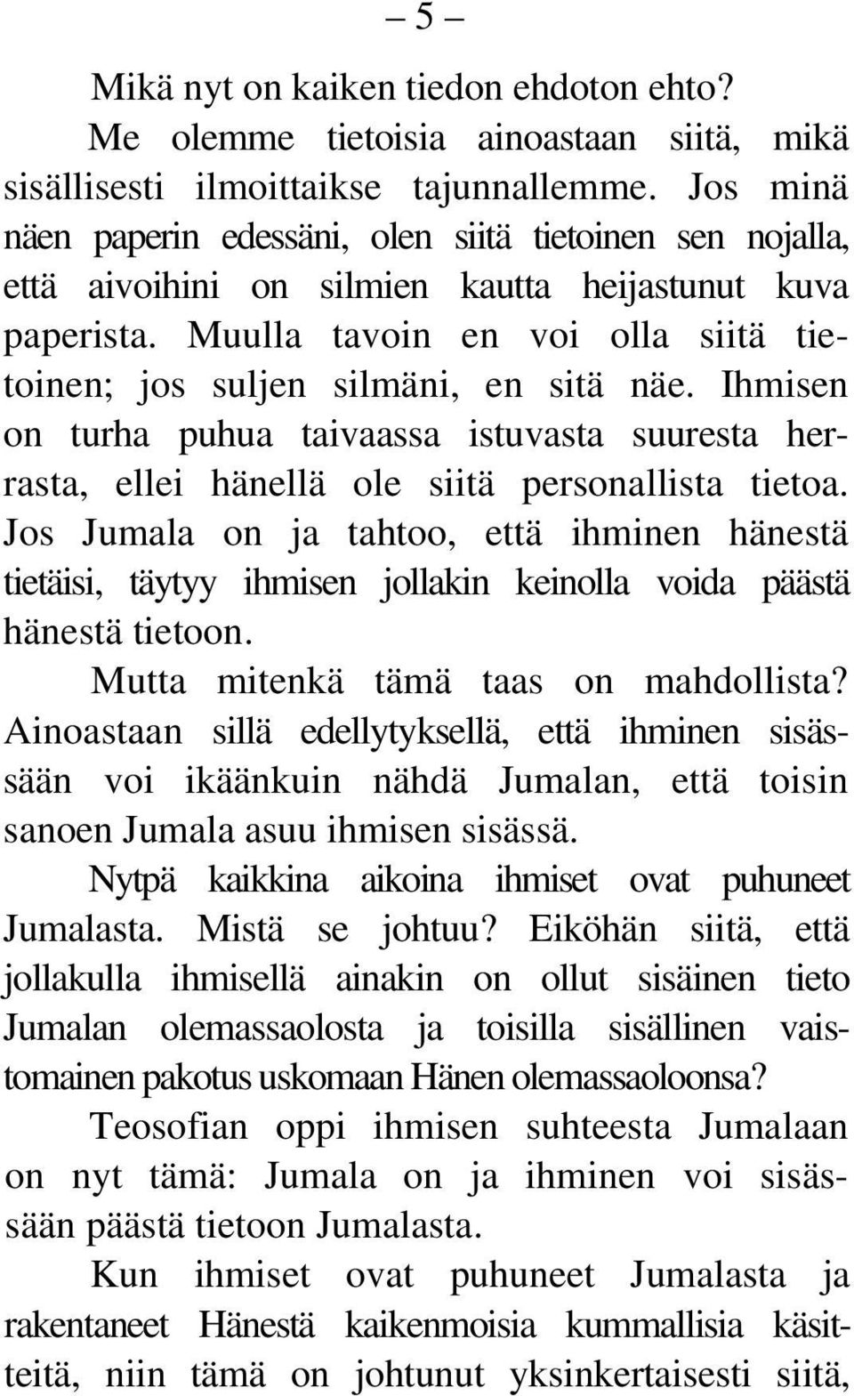 Muulla tavoin en voi olla siitä tietoinen; jos suljen silmäni, en sitä näe. Ihmisen on turha puhua taivaassa istuvasta suuresta herrasta, ellei hänellä ole siitä personallista tietoa.