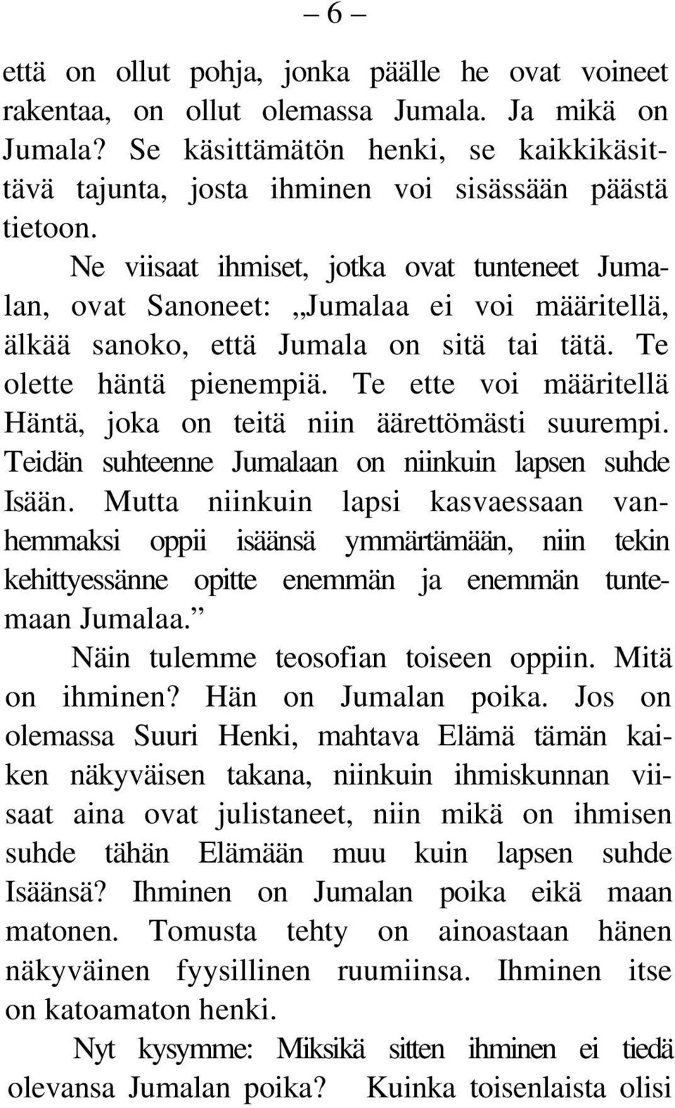 Ne viisaat ihmiset, jotka ovat tunteneet Jumalan, ovat Sanoneet: Jumalaa ei voi määritellä, älkää sanoko, että Jumala on sitä tai tätä. Te olette häntä pienempiä.