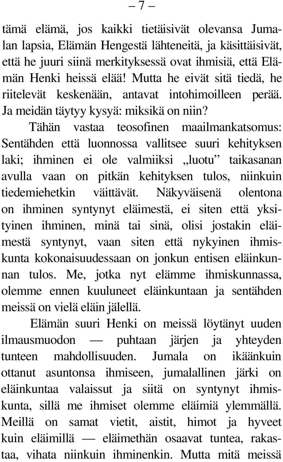 Tähän vastaa teosofinen maailmankatsomus: Sentähden että luonnossa vallitsee suuri kehityksen laki; ihminen ei ole valmiiksi,,luotu taikasanan avulla vaan on pitkän kehityksen tulos, niinkuin