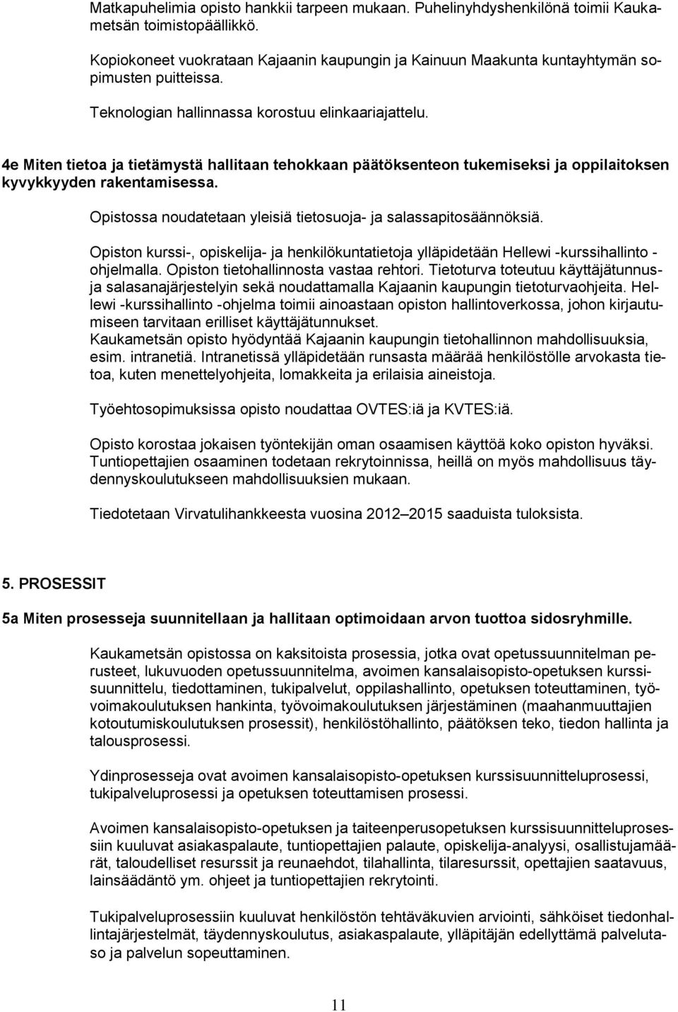 4e Miten tietoa ja tietämystä hallitaan tehokkaan päätöksenteon tukemiseksi ja oppilaitoksen kyvykkyyden rakentamisessa. Opistossa noudatetaan yleisiä tietosuoja- ja salassapitosäännöksiä.