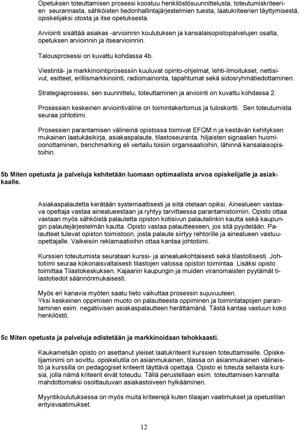 Viestintä- ja markkinointiprosessiin kuuluvat opinto-ohjelmat, lehti-ilmoitukset, nettisivut, esitteet, erillismarkkinointi, radiomainonta, tapahtumat sekä sidosryhmätiedottaminen.