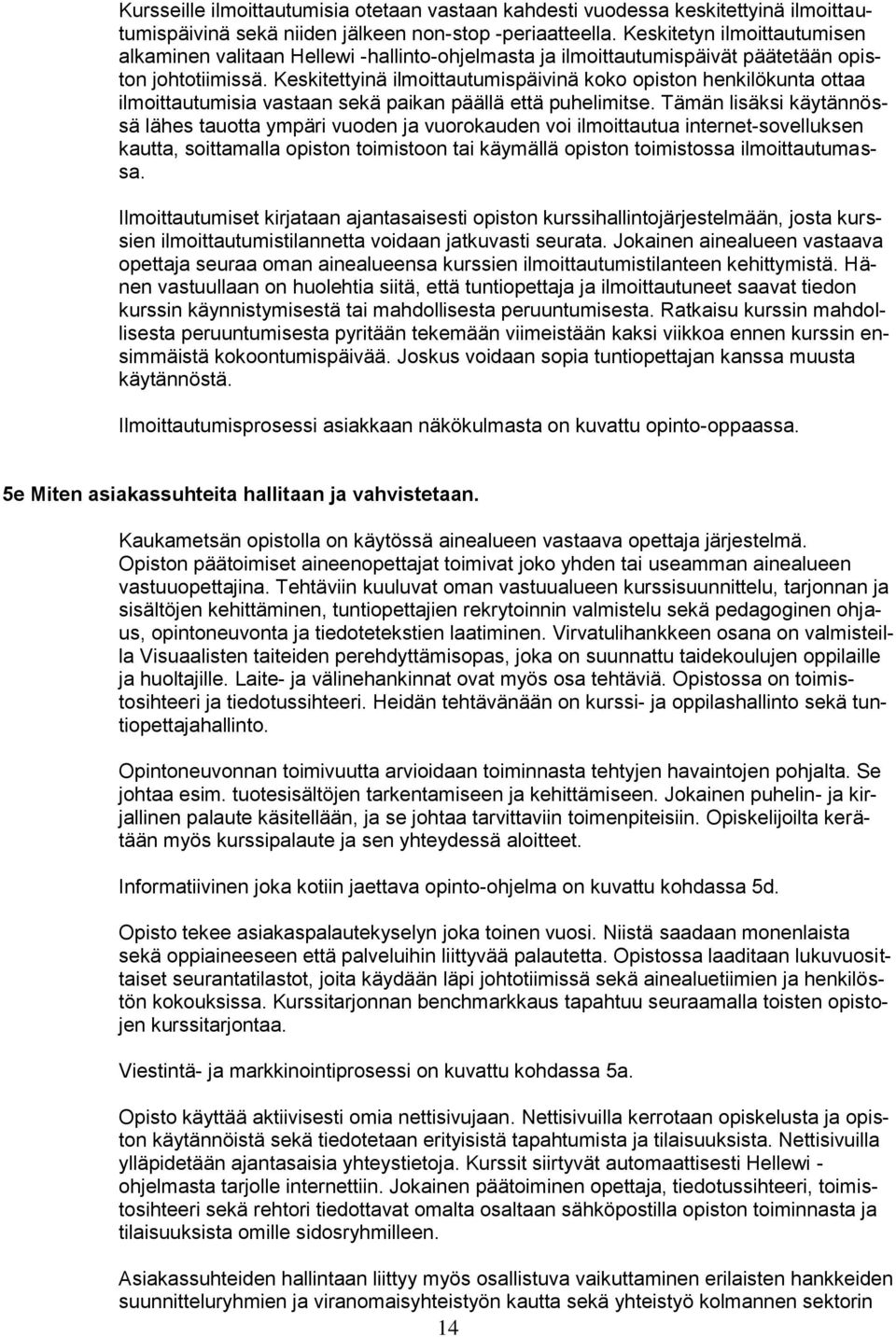 Keskitettyinä ilmoittautumispäivinä koko opiston henkilökunta ottaa ilmoittautumisia vastaan sekä paikan päällä että puhelimitse.