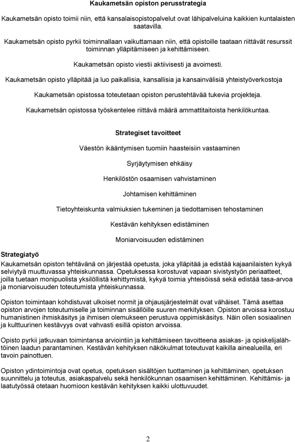 Kaukametsän opisto ylläpitää ja luo paikallisia, kansallisia ja kansainvälisiä yhteistyöverkostoja Kaukametsän opistossa toteutetaan opiston perustehtävää tukevia projekteja.