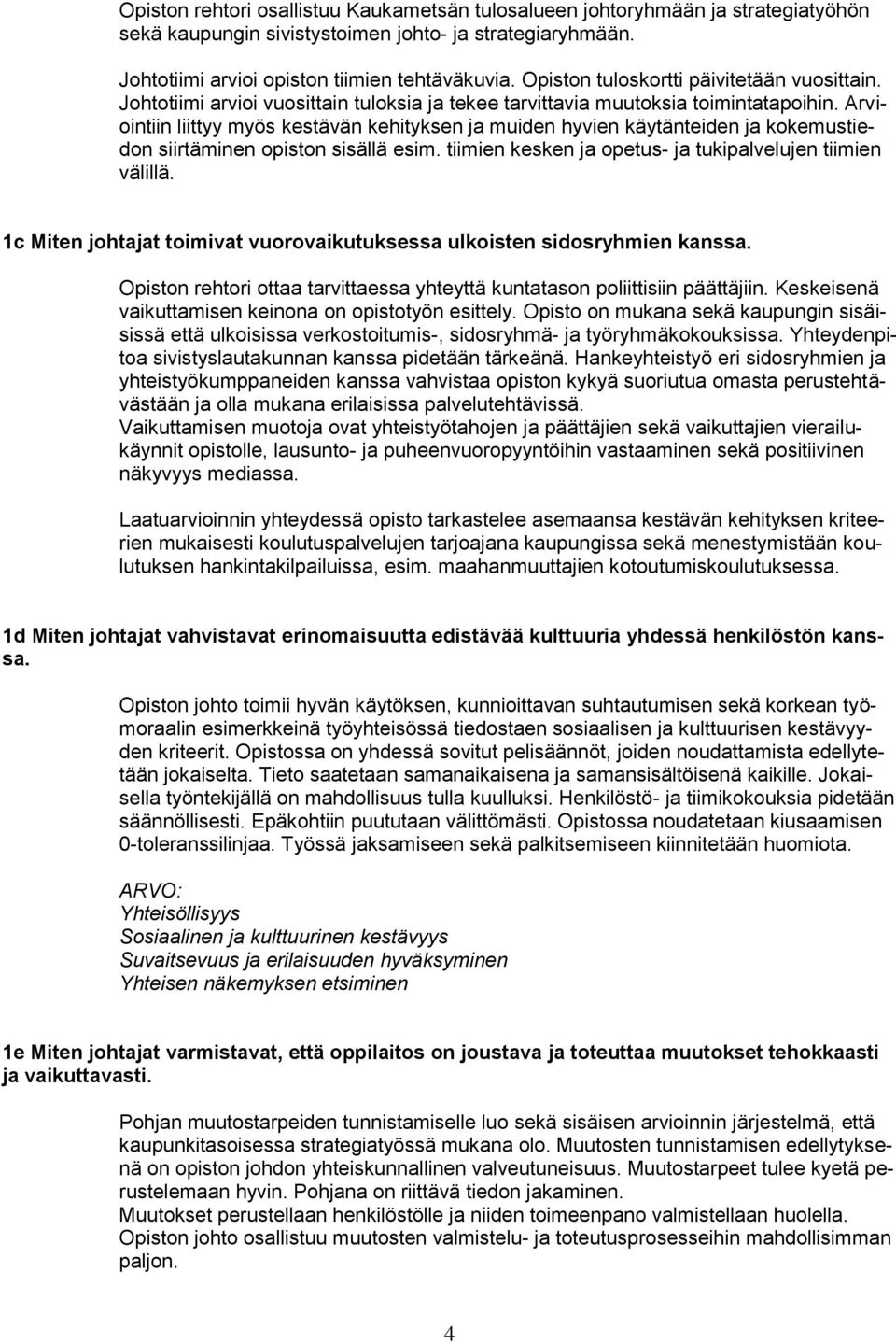 Arviointiin liittyy myös kestävän kehityksen ja muiden hyvien käytänteiden ja kokemustiedon siirtäminen opiston sisällä esim. tiimien kesken ja opetus- ja tukipalvelujen tiimien välillä.