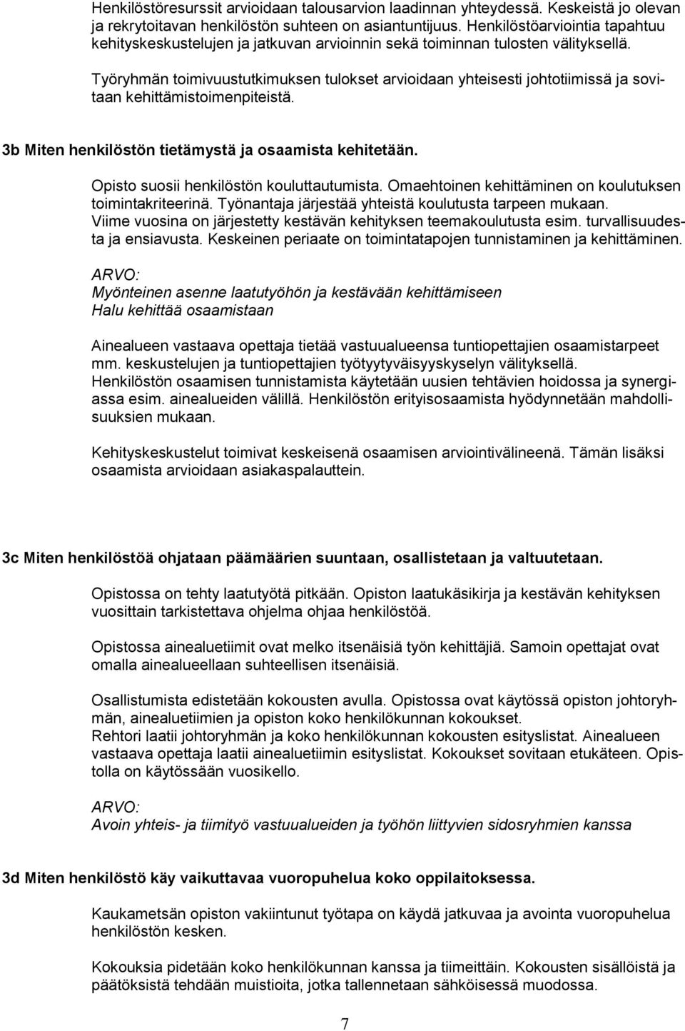 Työryhmän toimivuustutkimuksen tulokset arvioidaan yhteisesti johtotiimissä ja sovitaan kehittämistoimenpiteistä. 3b Miten henkilöstön tietämystä ja osaamista kehitetään.