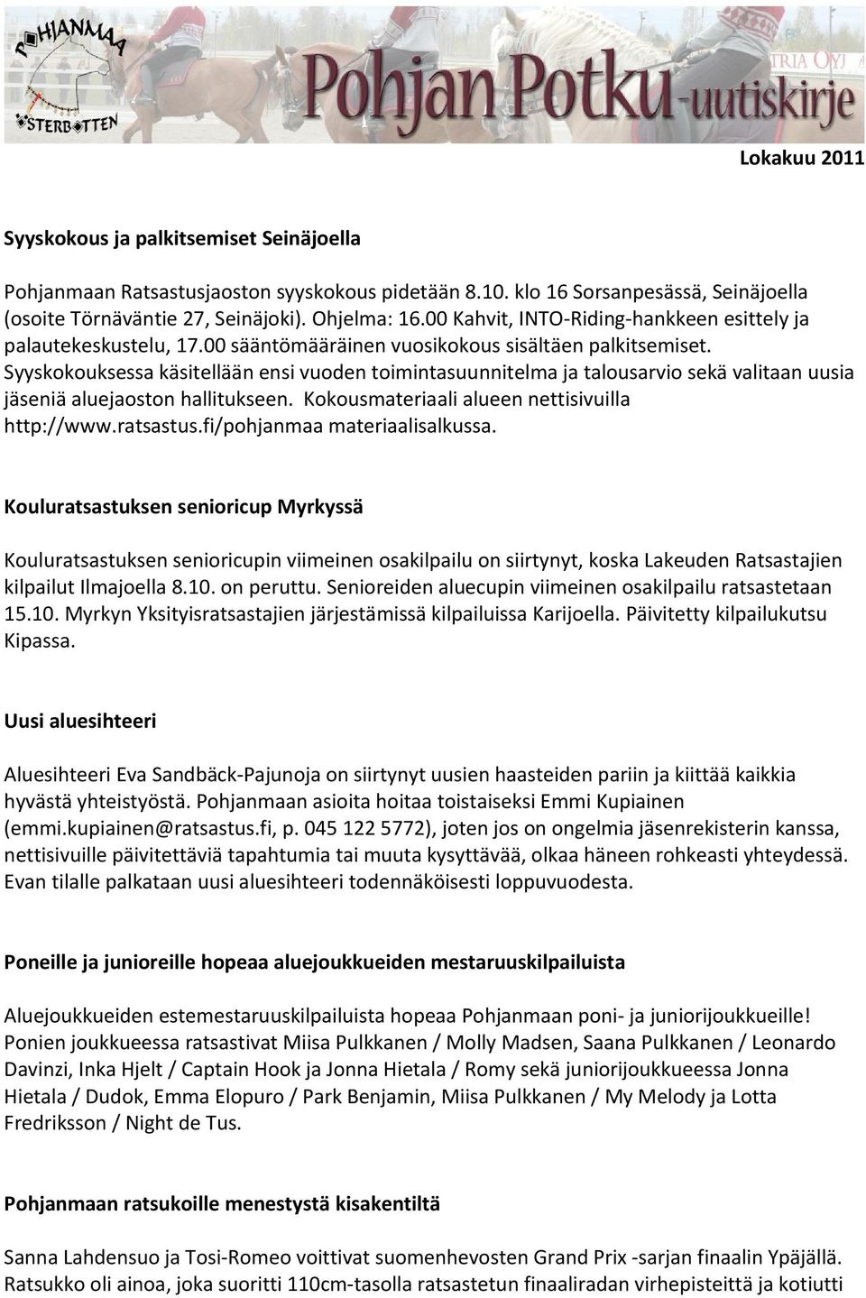 Syyskokouksessa käsitellään ensi vuoden toimintasuunnitelma ja talousarvio sekä valitaan uusia jäseniä aluejaoston hallitukseen. Kokousmateriaali alueen nettisivuilla http://www.ratsastus.