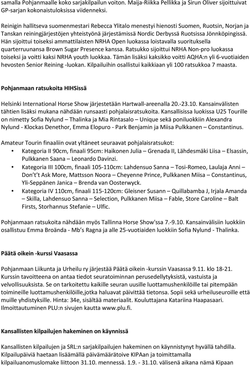 Hän sijoittui toiseksi ammattilaisten NRHA Open luokassa loistavalla suorituksella quarterruunansa Brown Sugar Presence kanssa.