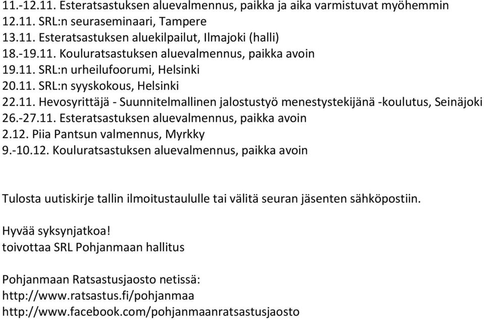 12. Piia Pantsun valmennus, Myrkky 9.-10.12. Kouluratsastuksen aluevalmennus, paikka avoin Tulosta uutiskirje tallin ilmoitustaululle tai välitä seuran jäsenten sähköpostiin. Hyvää syksynjatkoa!