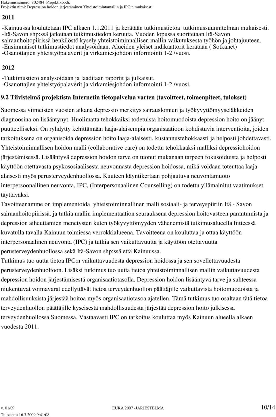 Alueiden yleiset indikaattorit kerätään ( Sotkanet) -Osanottajien yhteistyöpalaverit ja virkamiesjohdon informointi 1-2 /vuosi. 2012 -Tutkimustieto analysoidaan ja laaditaan raportit ja julkaisut.