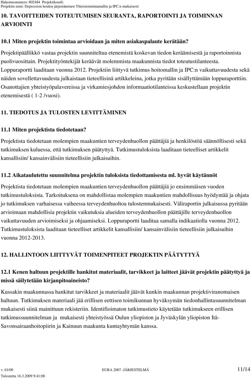 Projektityöntekijät keräävät molemmista maakunnista tiedot toteutustilanteesta. Loppuraportti laaditaan vuonna 2012.