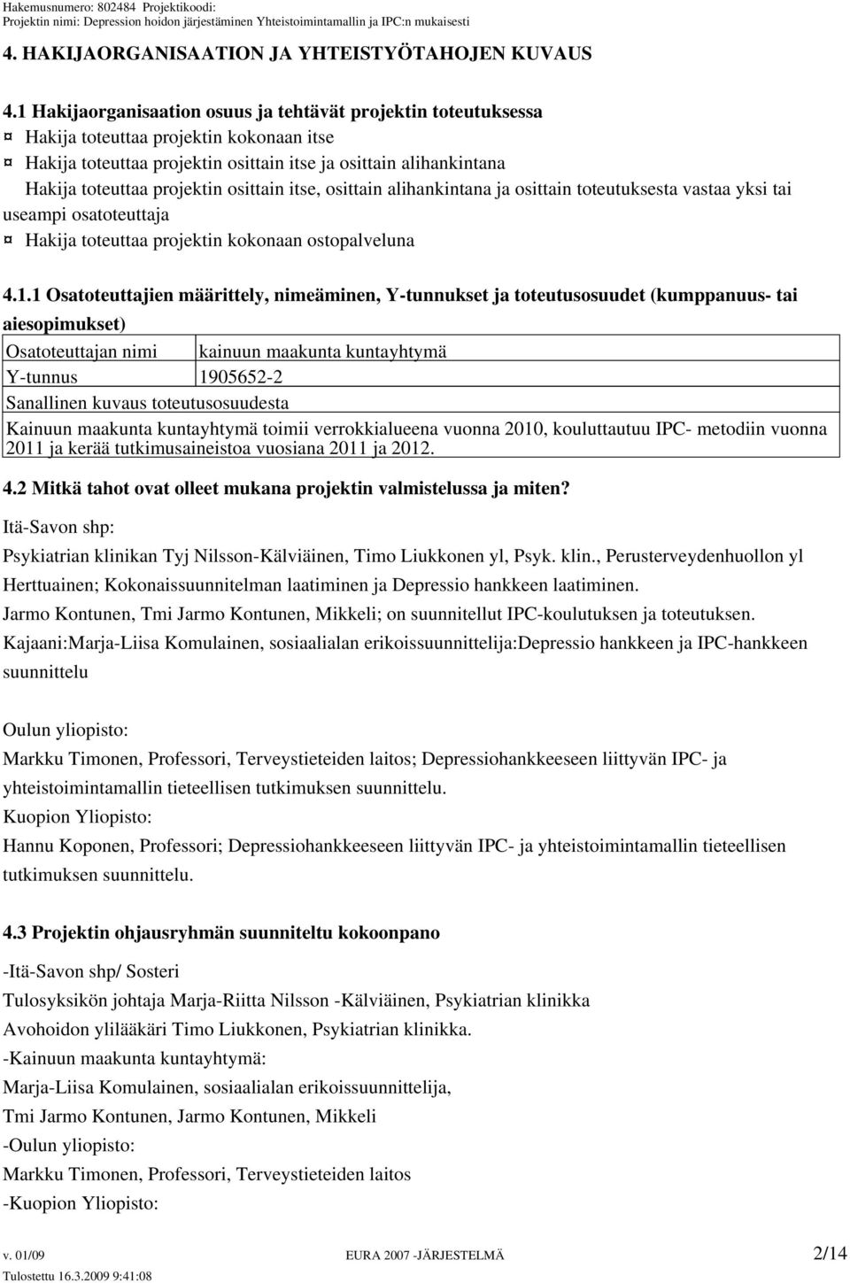 osittain itse, osittain alihankintana ja osittain toteutuksesta vastaa yksi tai useampi osatoteuttaja Hakija toteuttaa projektin kokonaan ostopalveluna 4.1.