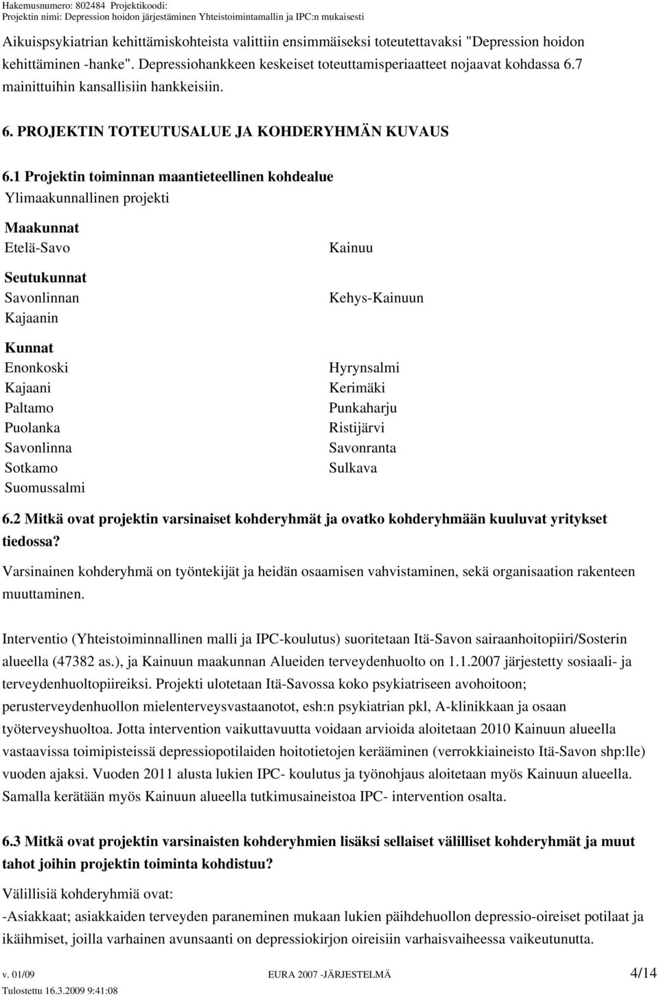 1 Projektin toiminnan maantieteellinen kohdealue Ylimaakunnallinen projekti Maakunnat Etelä-Savo Seutukunnat Savonlinnan Kajaanin Kunnat Enonkoski Kajaani Paltamo Puolanka Savonlinna Sotkamo