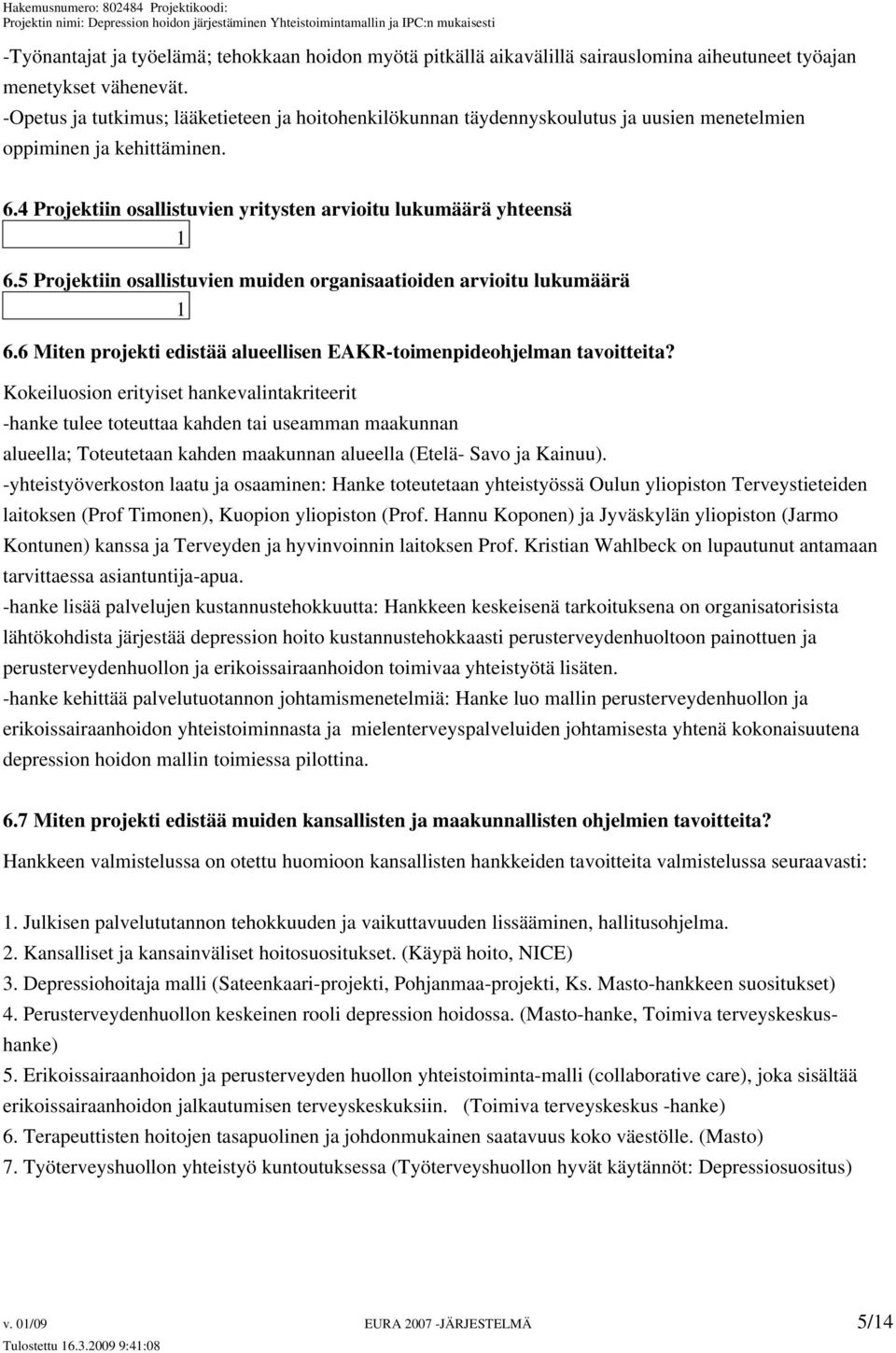 5 Projektiin osallistuvien muiden organisaatioiden arvioitu lukumäärä 1 6.6 Miten projekti edistää alueellisen EAKR-toimenpideohjelman tavoitteita?