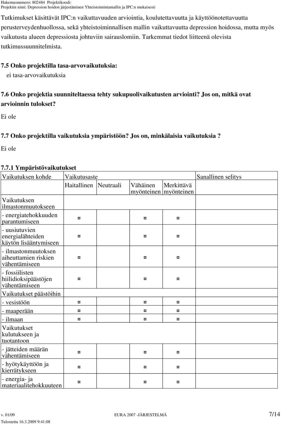 6 Onko projektia suunniteltaessa tehty sukupuolivaikutusten arviointi? Jos on, mitkä ovat arvioinnin tulokset? Ei ole 7.7 Onko projektilla vaikutuksia ympäristöön? Jos on, minkälaisia vaikutuksia?