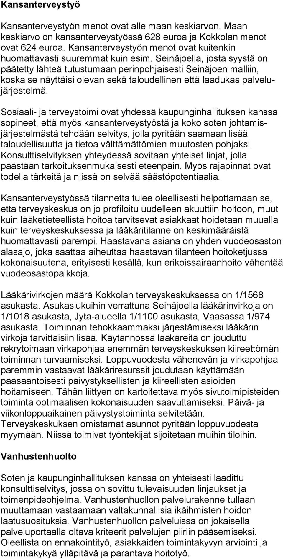 Seinäjoella, josta syystä on päätetty lähteä tutustumaan perinpohjaisesti Seinäjoen malliin, koska se näyttäisi olevan sekä taloudellinen että laadukas palvelujärjestelmä.