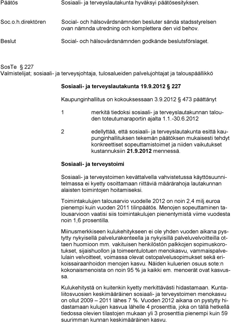 9.2012 227 Kaupunginhallitus on kokouksessaan 3.9.2012 473 päättänyt 1 merkitä tiedoksi sosiaali- ja terveyslautakunnan talouden toteutumaraportin ajalta 1.1.-30.6.