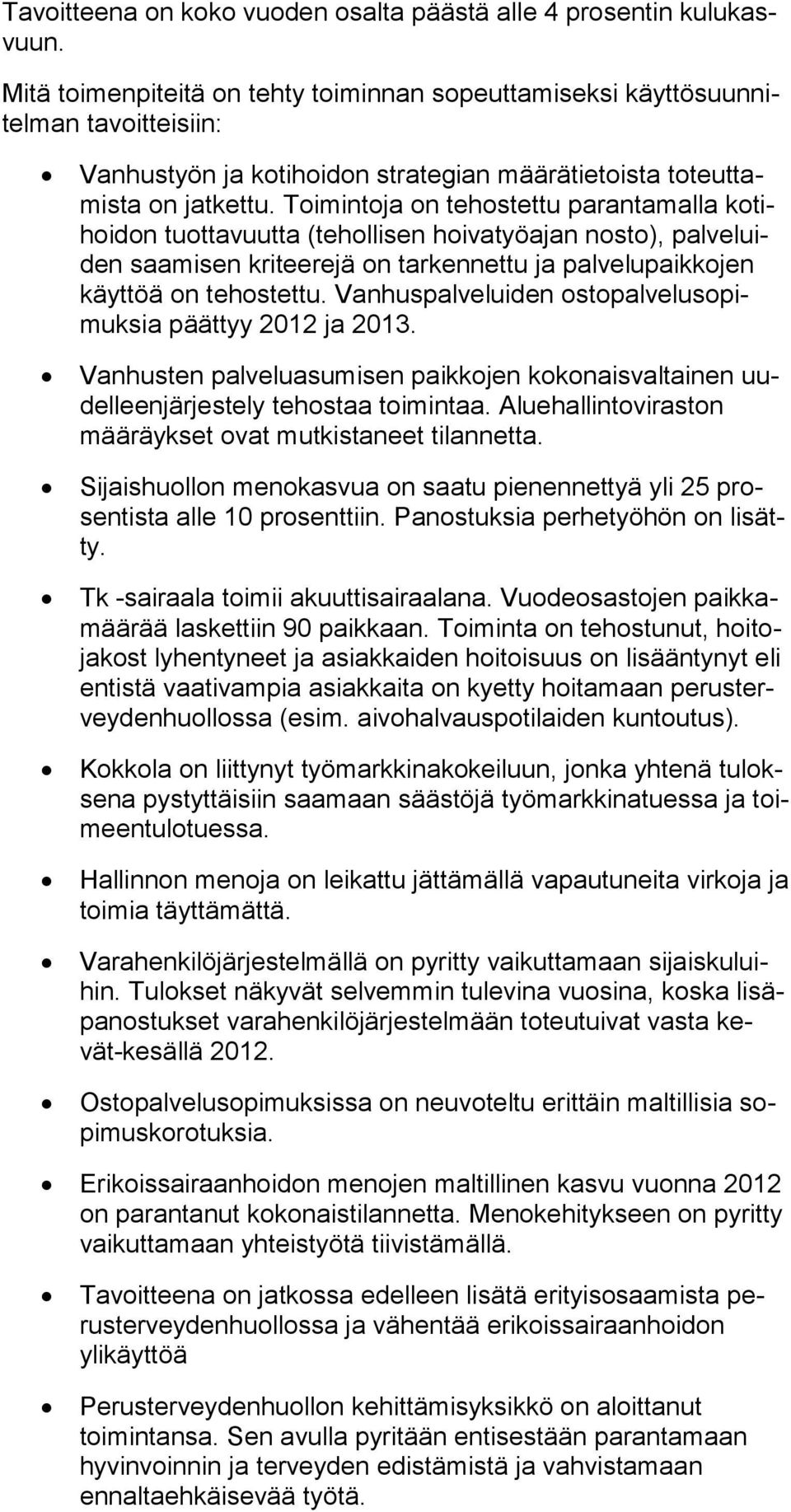 Toimintoja on tehostettu parantamalla kotihoidon tuotta vuutta (tehollisen hoivatyöajan nosto), palveluiden saamisen kritee rejä on tarkennettu ja palvelupaikkojen käyttöä on tehostettu.