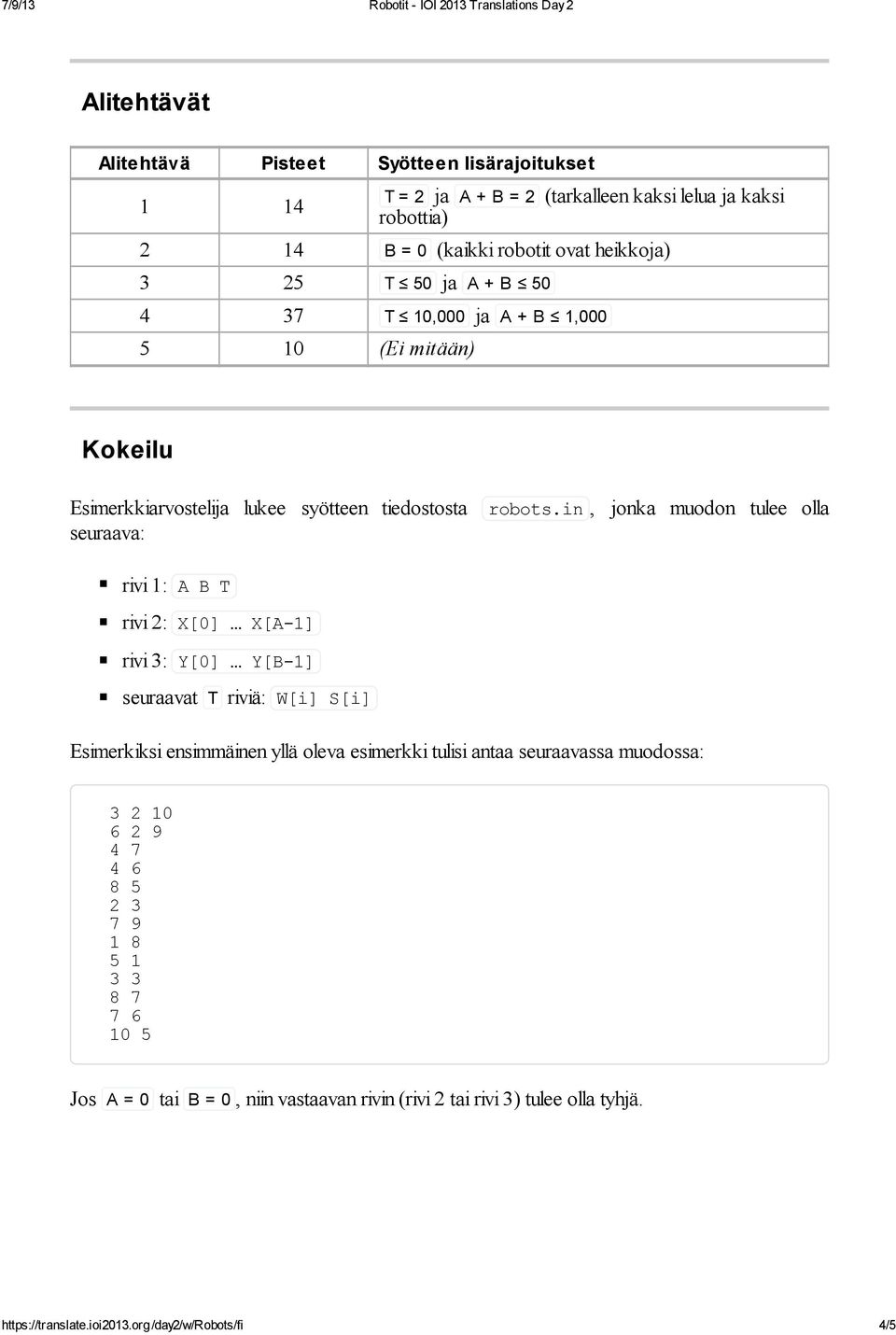 in, jonka muodon tulee olla rivi 1: A B T rivi 2: X[0] X[A-1] rivi 3: Y[0] Y[B-1] seuraavat T riviä: W[i] S[i] Esimerkiksi ensimmäinen yllä oleva esimerkki tulisi antaa